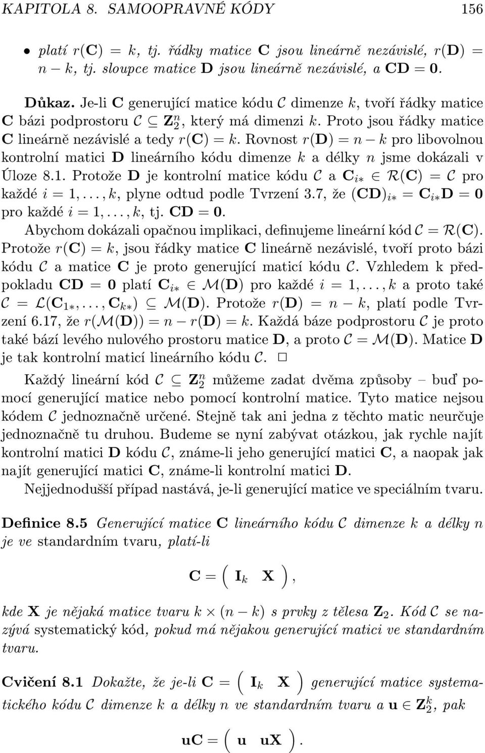 Rovnost r(d) = n k pro libovolnou kontrolní matici D lineárního kódu dimenze k a délky n jsme dokázali v Úloze 8.1. Protože D je kontrolní matice kódu C a C i R(C) = C pro každé i = 1,.