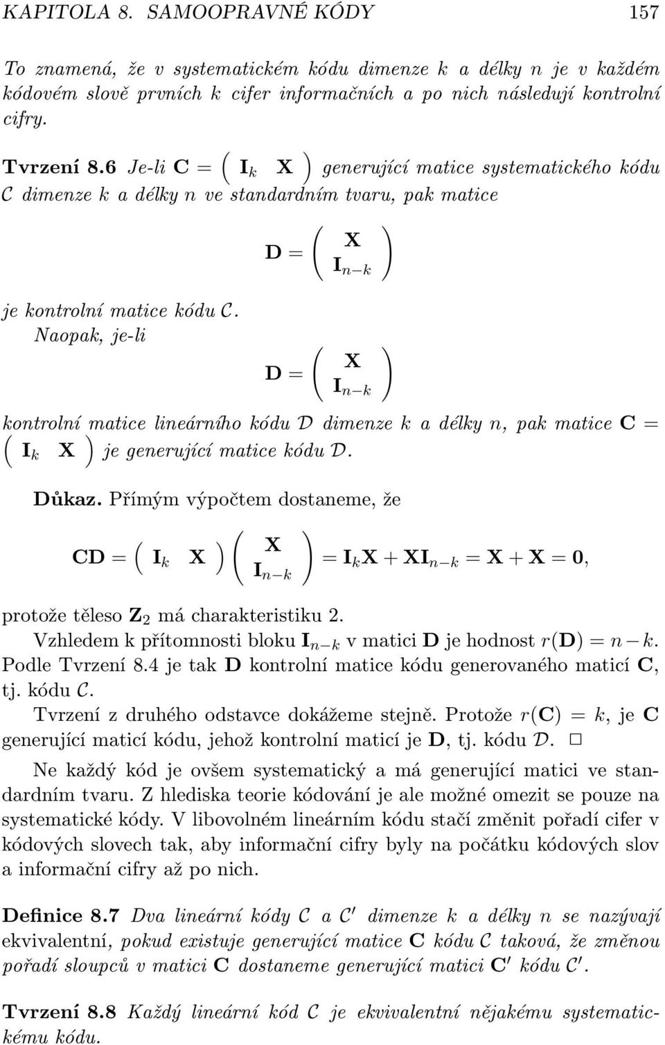 Naopak, je-li D = ( X I n k ) kontrolní matice lineárního kódu D dimenze k a délky n, pak matice C = X je generující matice kódu D. I k Důkaz.
