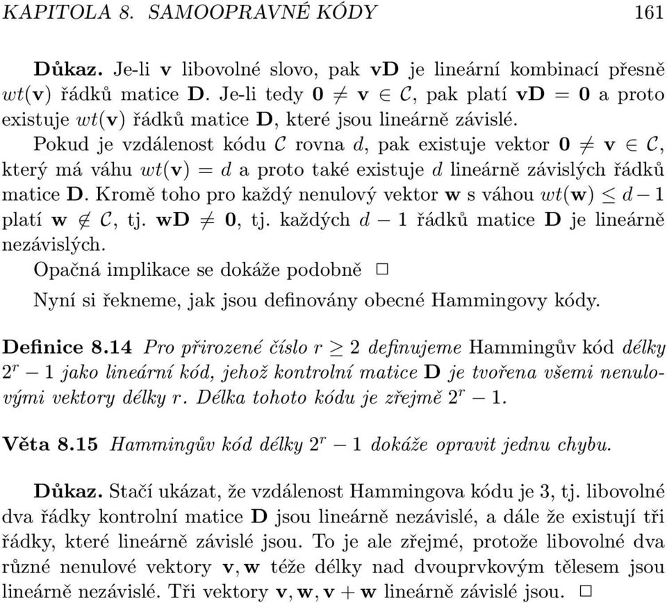 Pokud je vzdálenost kódu C rovna d, pak existuje vektor 0 v C, který má váhu wt(v) = d a proto také existuje d lineárně závislých řádků matice D.