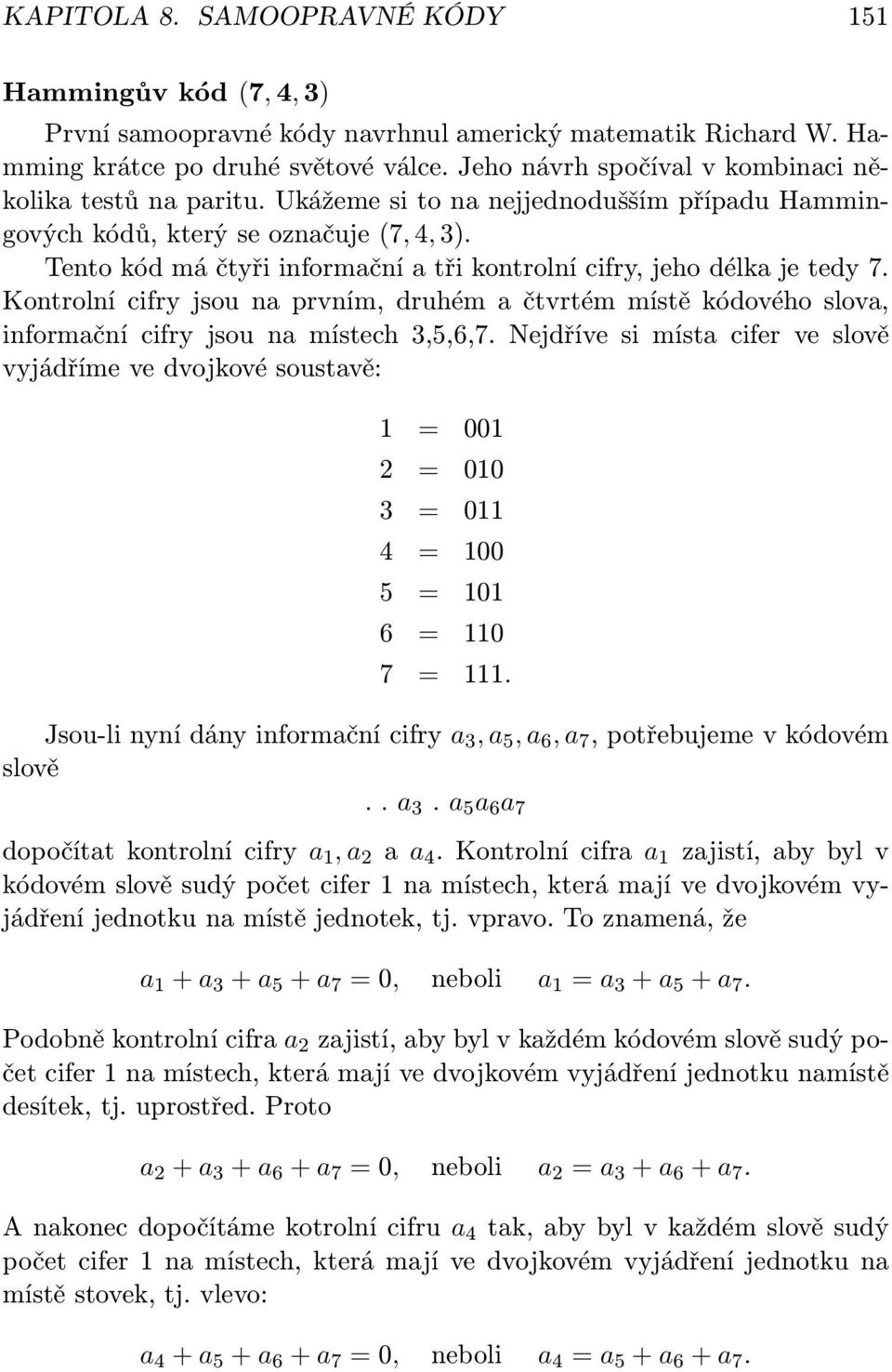 Tento kód má čtyři informační a tři kontrolní cifry, jeho délka je tedy 7. Kontrolní cifry jsou na prvním, druhém a čtvrtém místě kódového slova, informační cifry jsou na místech 3,5,6,7.