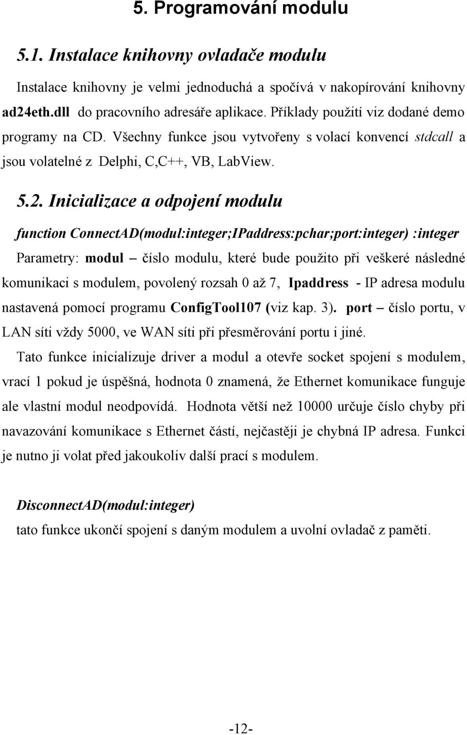 Inicializace a odpojení modulu function ConnectAD(modul:integer;IPaddress:pchar;port:integer) :integer Parametry: modul číslo modulu, které bude použito při veškeré následné komunikaci s modulem,