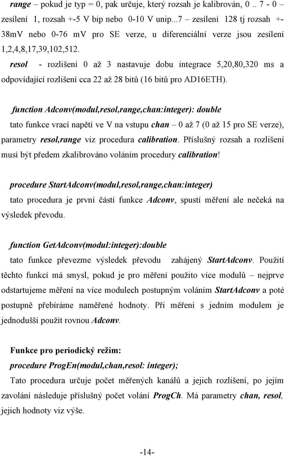 resol - rozlišení 0 až 3 nastavuje dobu integrace 5,20,80,320 ms a odpovídající rozlišení cca 22 až 28 bitů (16 bitů pro AD16ETH).