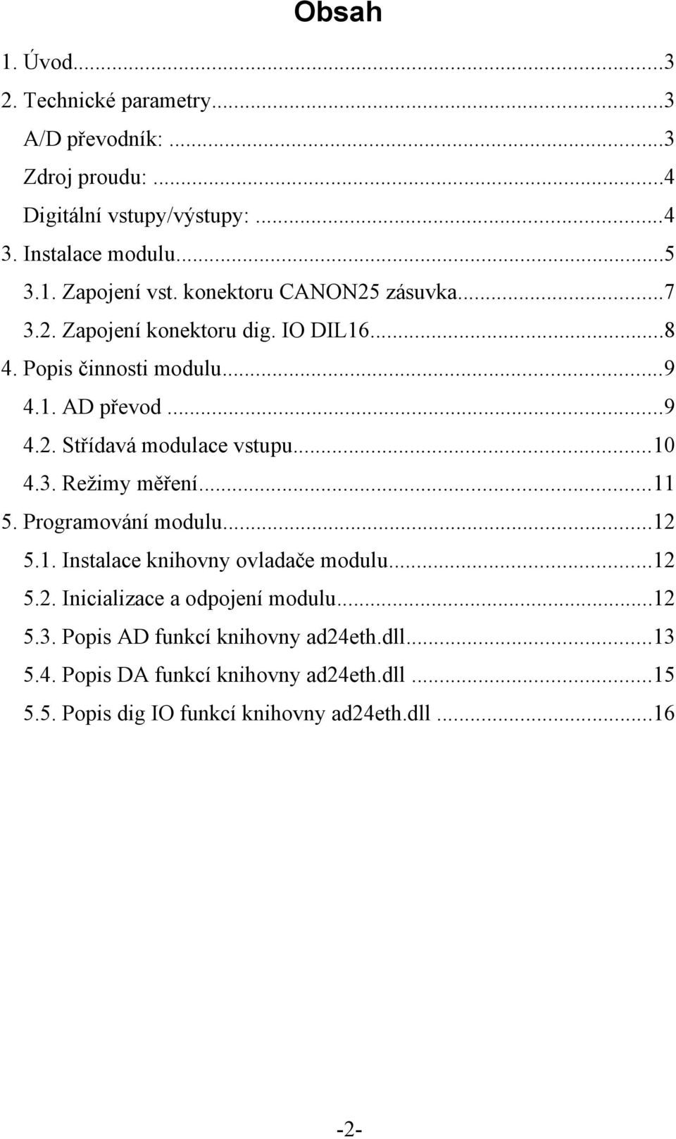 ..10 4.3. Režimy měření...11 5. Programování modulu...12 5.1. Instalace knihovny ovladače modulu...12 5.2. Inicializace a odpojení modulu...12 5.3. Popis AD funkcí knihovny ad24eth.