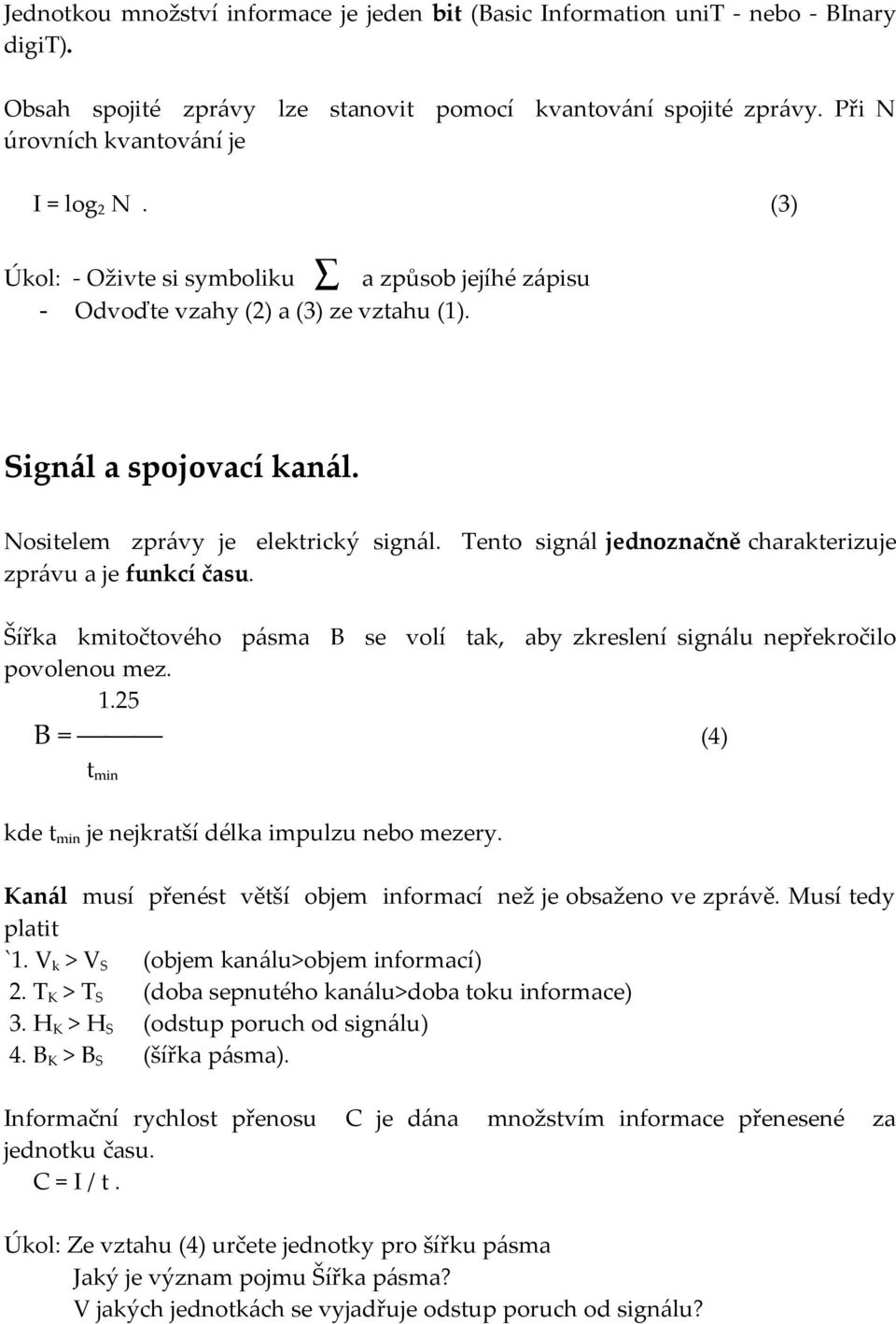 Tento signál jednoznačně charakterizuje zprávu a je funkcí času. Šířka kmitočtového pásma B se volí tak, aby zkreslení signálu nepřekročilo povolenou mez. 1.