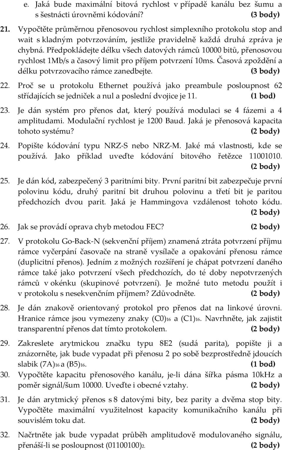 Předpokládejte délku všech datových rámců 10000 bitů, přenosovou rychlost 1Mb/s a časový limit pro příjem potvrzení 10ms. Časová zpoždění a délku potvrzovacího rámce zanedbejte. 22.