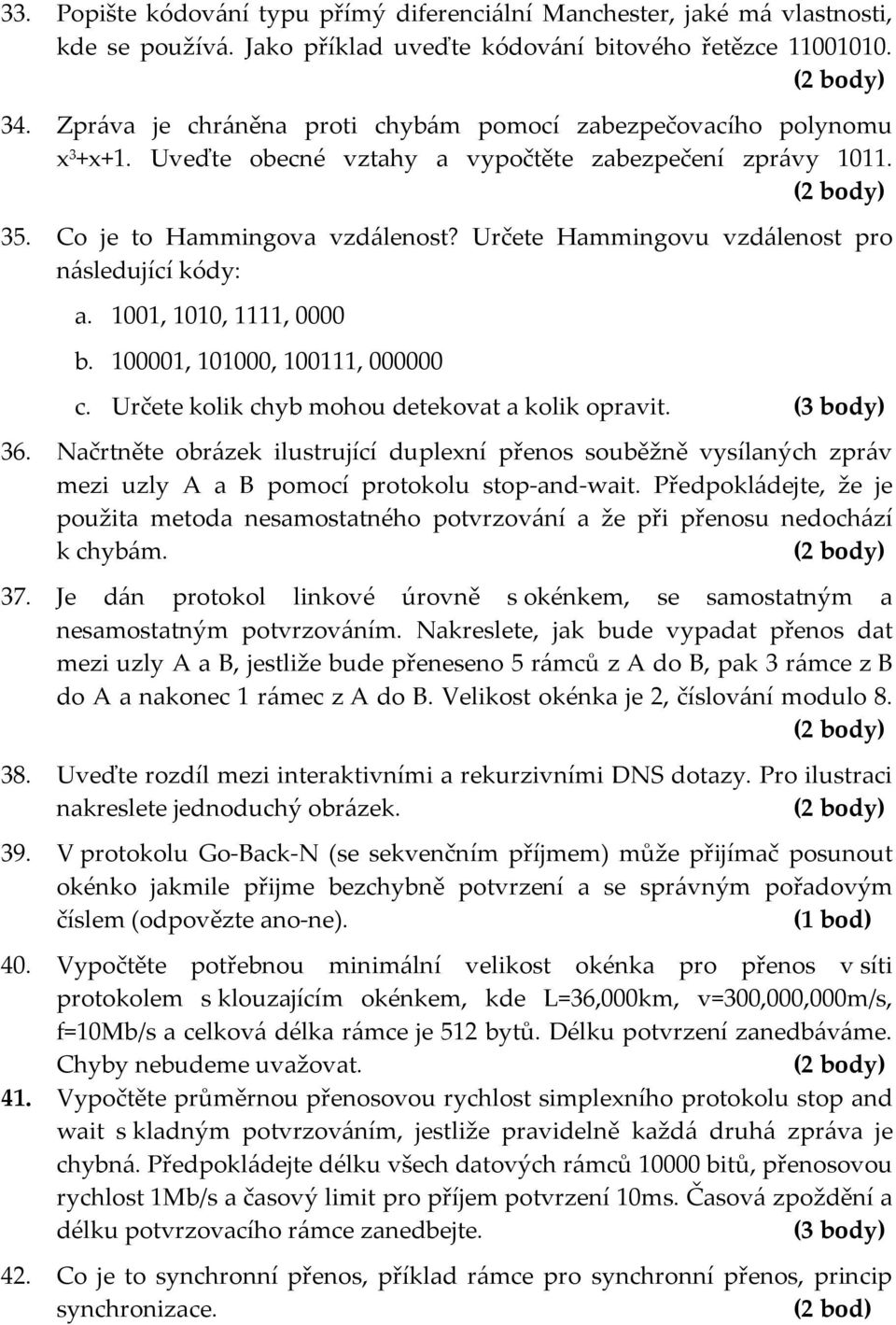 Určete Hammingovu vzdálenost pro následující kódy: a. 1001, 1010, 1111, 0000 b. 100001, 101000, 100111, 000000 c. Určete kolik chyb mohou detekovat a kolik opravit. 36.