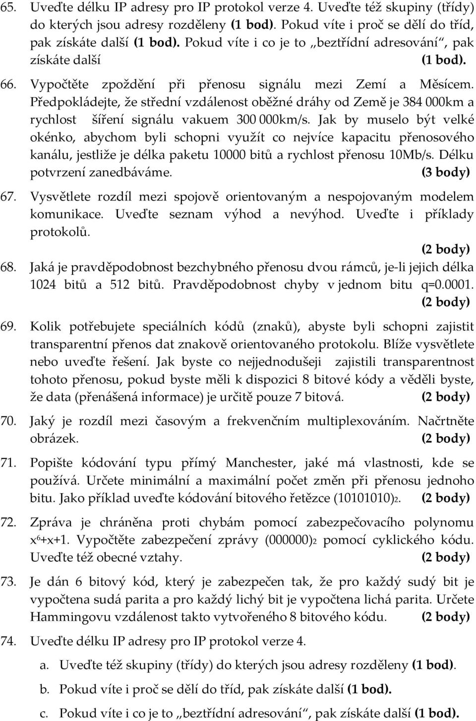 Předpokládejte, že střední vzdálenost oběžné dráhy od Země je 384000km a rychlost šíření signálu vakuem 300000km/s.