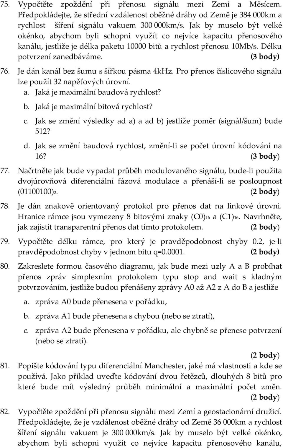 Je dán kanál bez šumu s šířkou pásma 4kHz. Pro přenos číslicového signálu lze použít 32 napěťových úrovní. a. Jaká je maximální baudová rychlost? b. Jaká je maximální bitová rychlost? c.