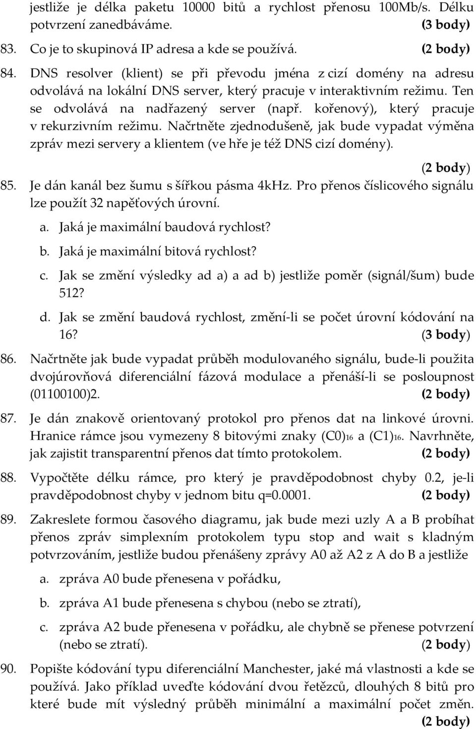 kořenový), který pracuje v rekurzivním režimu. Načrtněte zjednodušeně, jak bude vypadat výměna zpráv mezi servery a klientem (ve hře je též DNS cizí domény). 85.