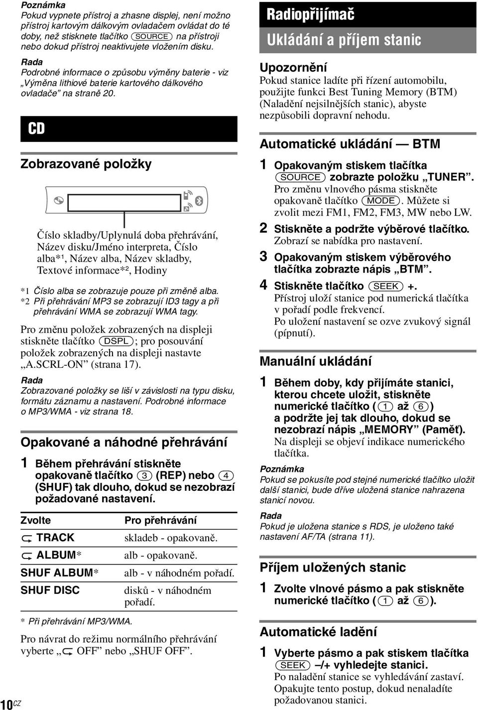 CD Zobrazované položky Číslo skladby/uplynulá doba přehrávání, Název disku/jméno interpreta, Číslo alba* 1, Název alba, Název skladby, Textové informace* 2,Hodiny *1 Číslo alba se zobrazuje pouze při