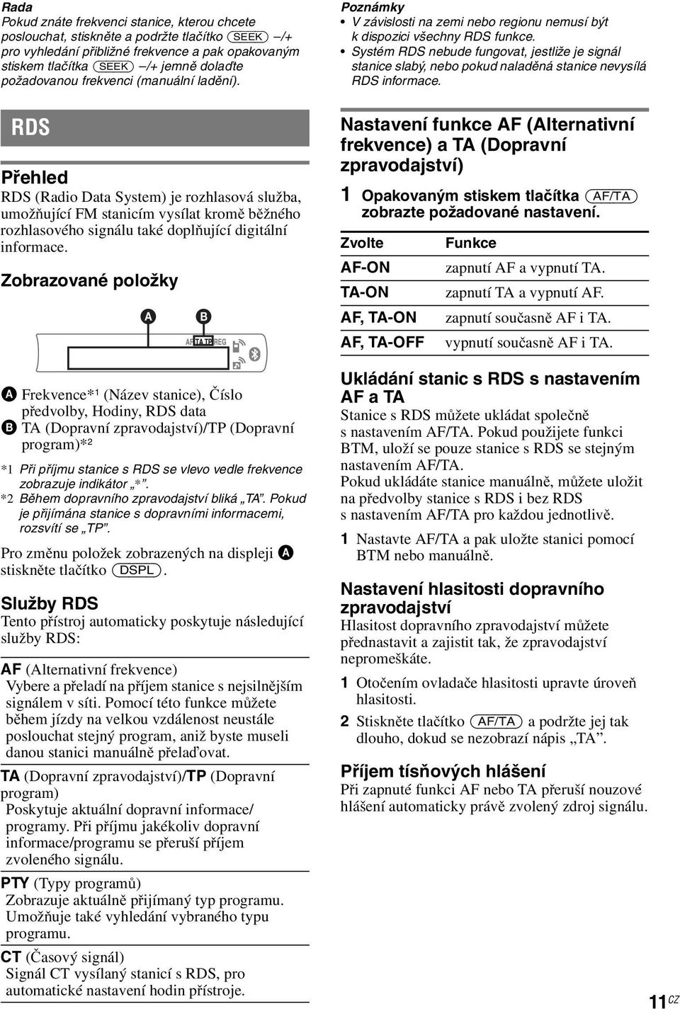 Systém RDS nebude fungovat, jestliže je signál stanice slabý, nebo pokud naladěná stanice nevysílá RDS informace.