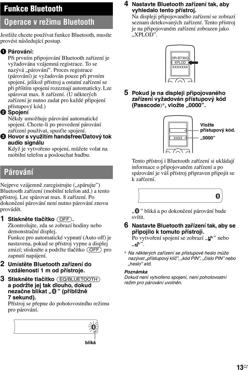 Proces registrace (párování) je vyžadován pouze při prvním spojení, jelikož přístroj a ostatní zařízení se připříštím spojení rozeznají automaticky. Lze spárovat max. 8 zařízení.