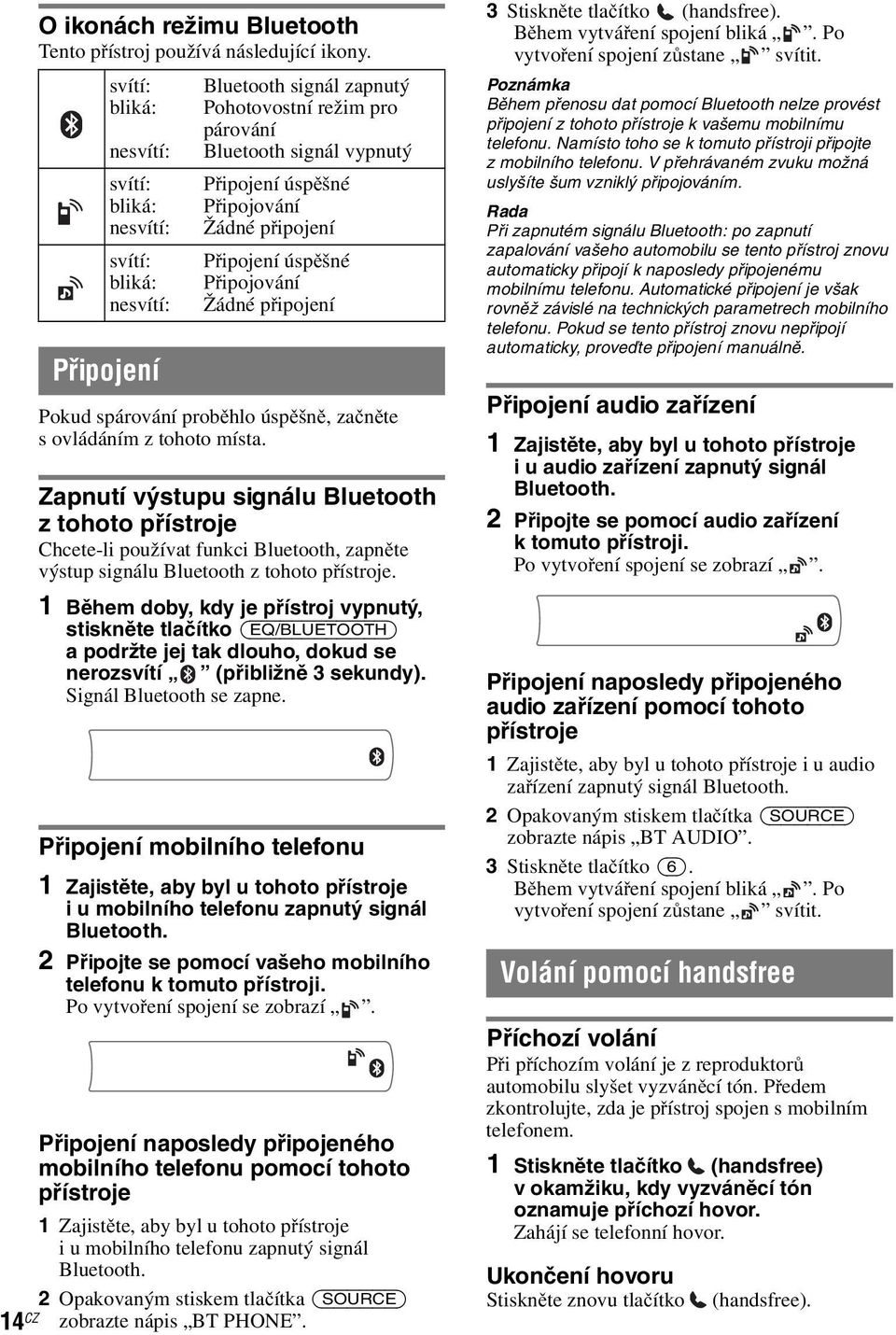 připojení Připojení úspěšné Připojování Žádné připojení Pokud spárování proběhlo úspěšně,začněte s ovládáním z tohoto místa.