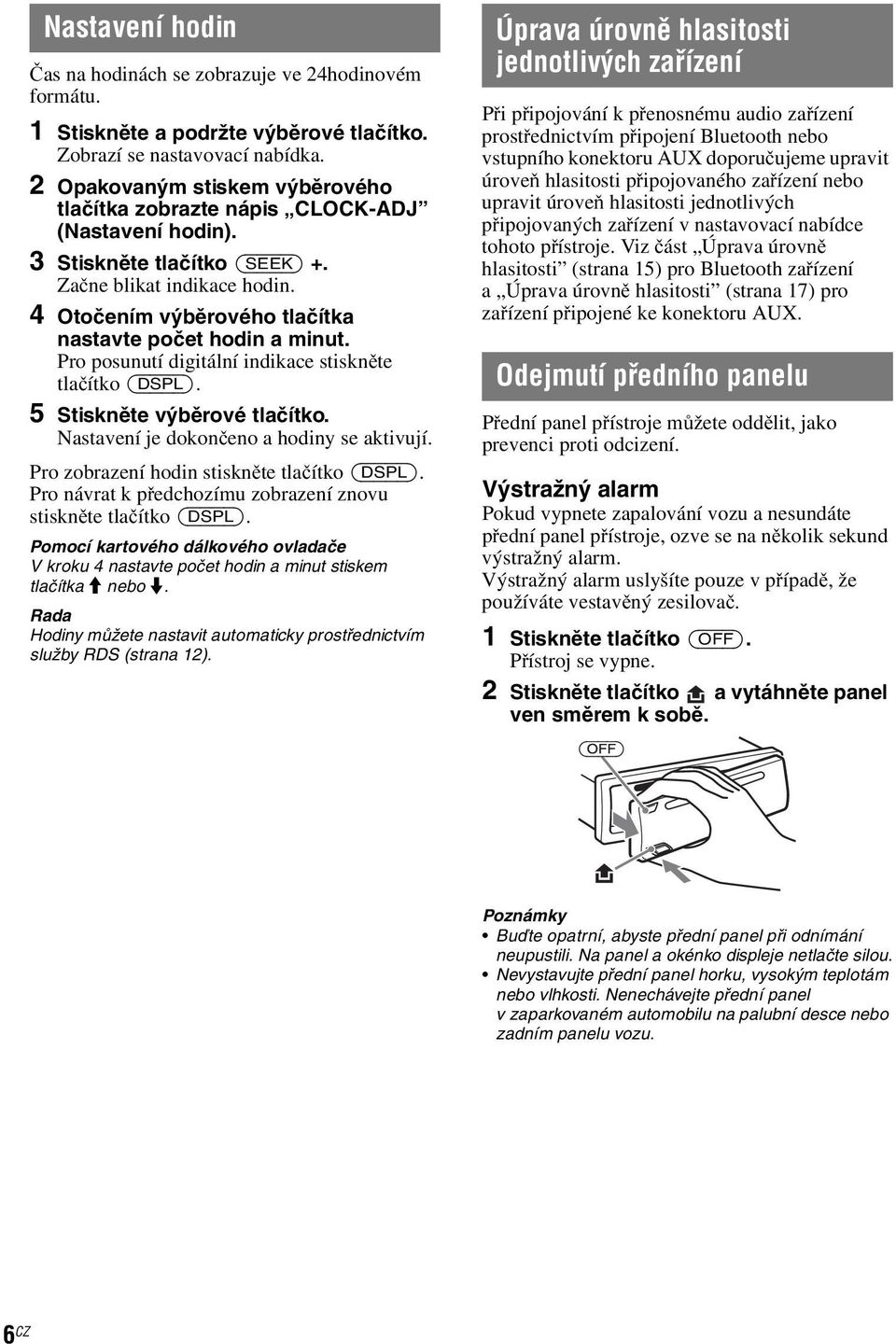 4 Otočením výběrového tlačítka nastavte počet hodin a minut. Pro posunutí digitální indikace stiskněte tlačítko (DSPL). 5 Stiskněte výběrové tlačítko. Nastavení je dokončeno a hodiny se aktivují.