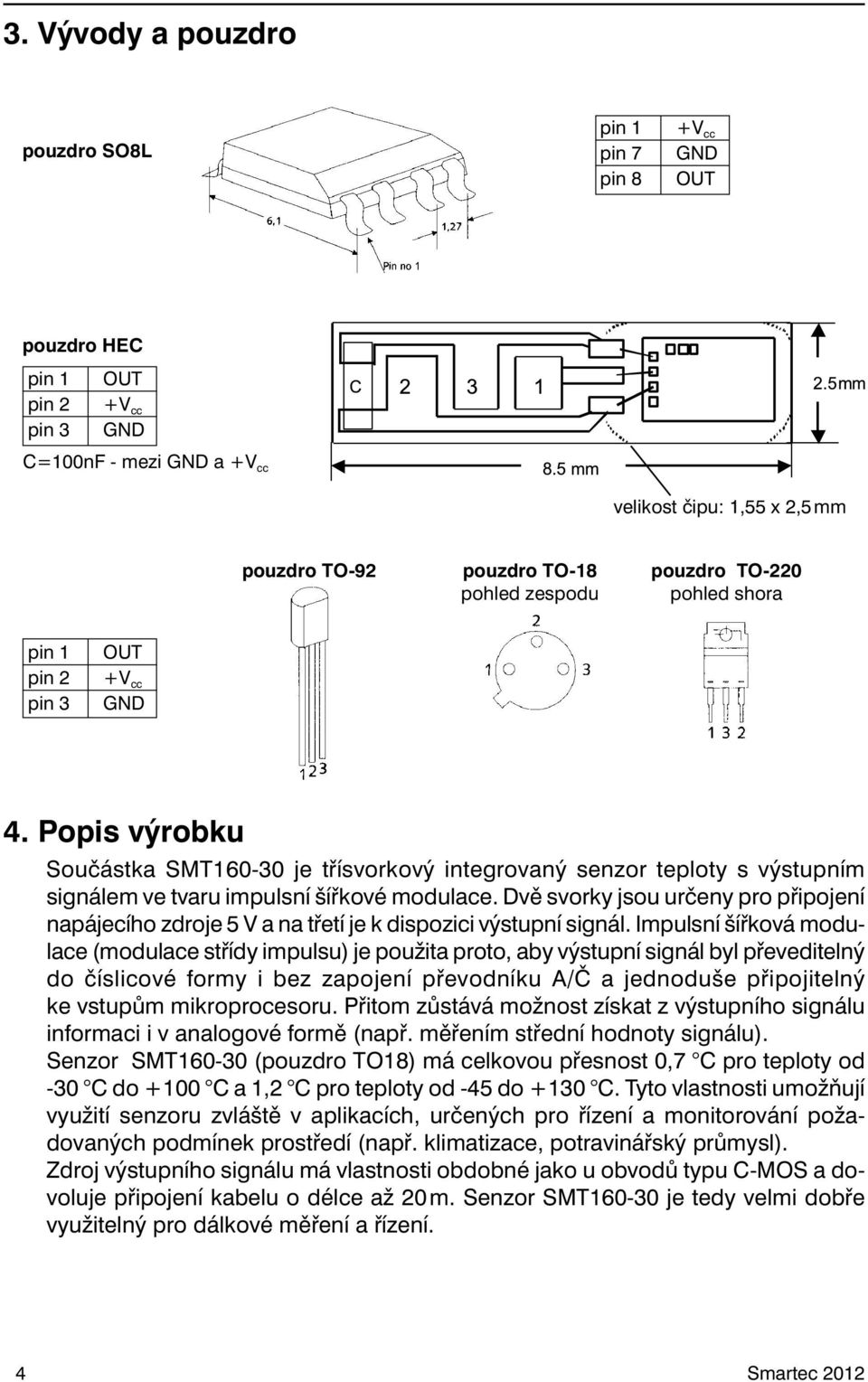 Popis výrobku Součástka SMT160-30 je třísvorkový integrovaný senzor teploty s výstupním signálem ve tvaru impulsní šířkové modulace.