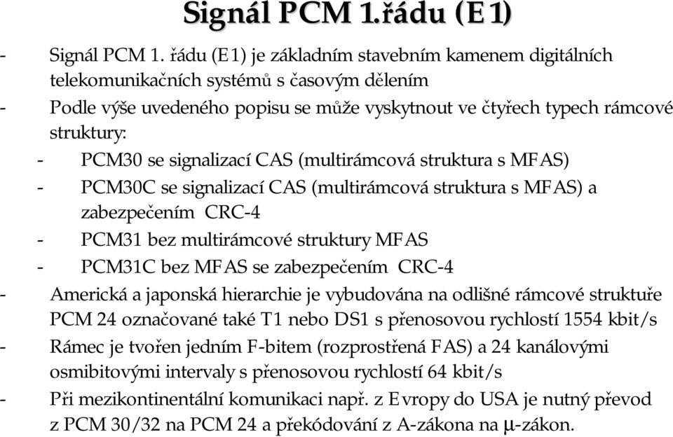 signalizací CAS (multirámcová struktura smfas) - PCM30C se signalizací CAS (multirámcová struktura s MFAS) a zabezpečením CRC-4 - PCM31 bez multirámcové struktury MFAS - PCM31C bez MFAS se