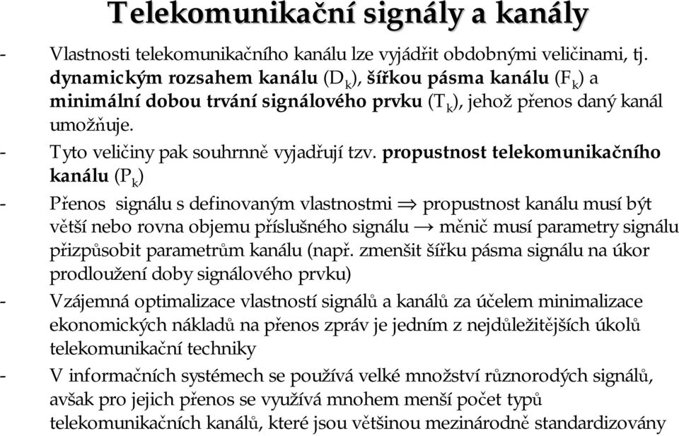 propustnost telekomunikačního kanálu (P k ) - Přenos signálu s definovaným vlastnostmi propustnost kanálu musí být větší nebo rovna objemu příslušného signálu měnič musí parametry signálu přizpůsobit