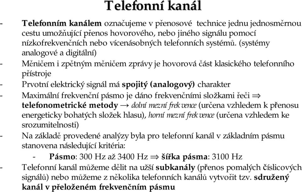 (systémy analogové a digitální) - Měničem i zpětným měničem zprávy je hovorová část klasického telefonního přístroje - Prvotní elektrický signál má spojitý (analogový) charakter - Maximální