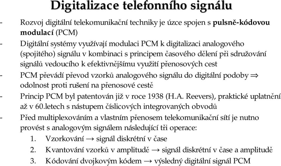 podoby odolnost proti rušení na přenosové cestě - Princip PCM byl patentován již v roce 1938 (H.A. Reevers), praktické uplatnění ažv 60.