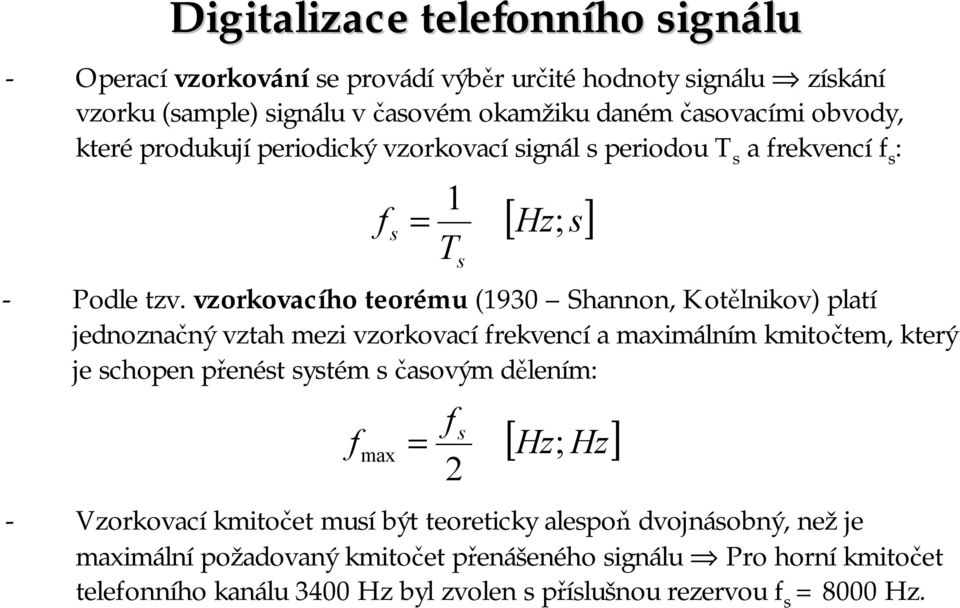 vzorkovacího teorému (1930 Shannon, Kotělnikov) platí jednoznačný vztah mezi vzorkovací frekvencí a maximálním kmitočtem, který je schopen přenést systém s časovým dělením: