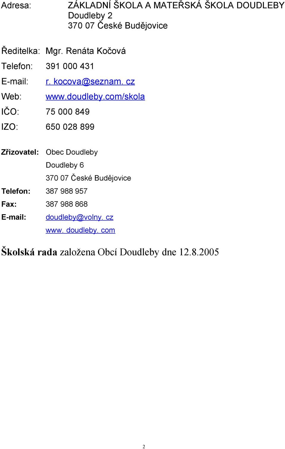 com/skola IČO: 75 000 849 IZO: 650 028 899 Zřizovatel: Obec Doudleby Doudleby 6 370 07 České Budějovice