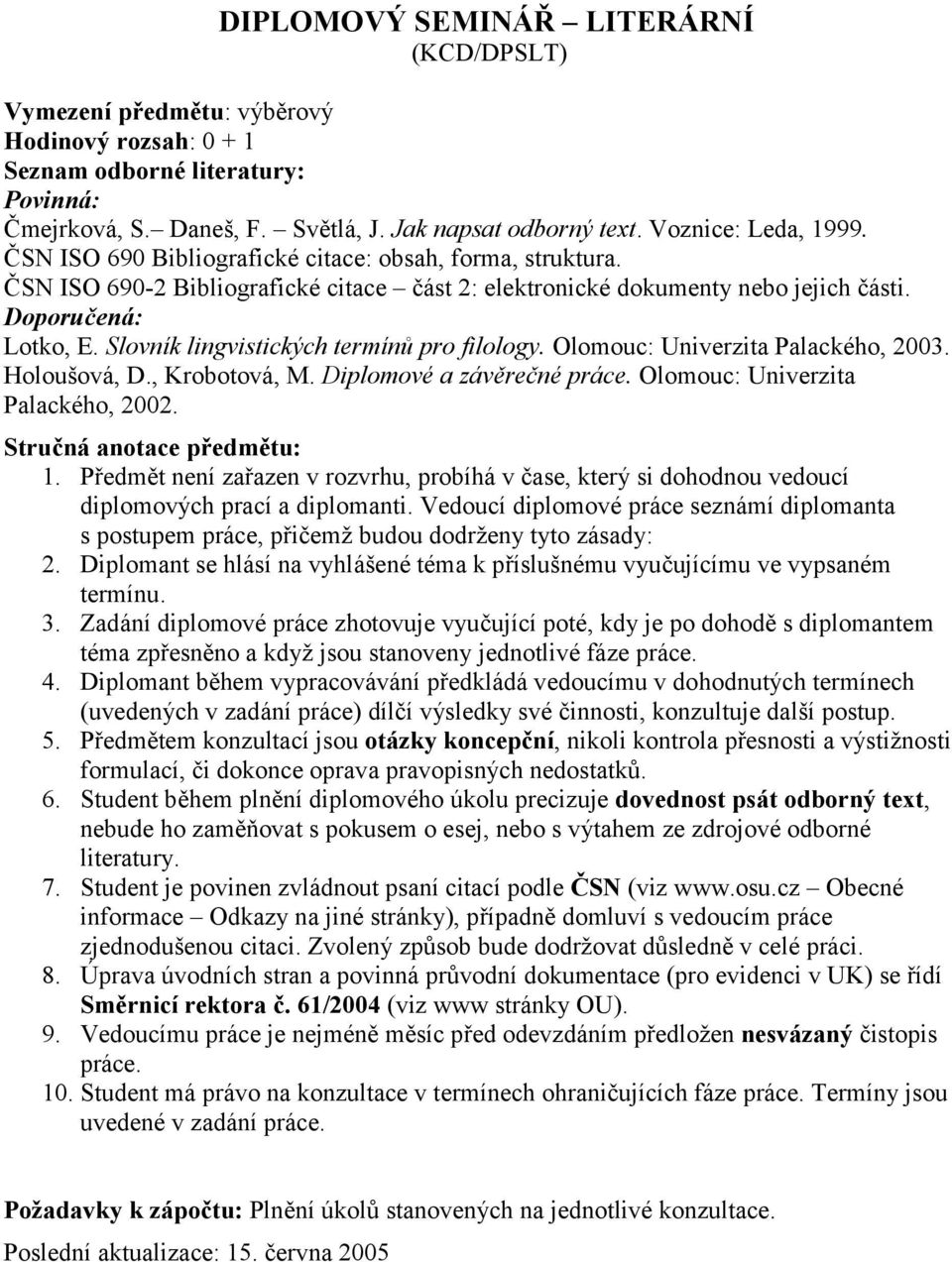 Slovník lingvistických termínů pro filology. Olomouc: Univerzita Palackého, 2003. Holoušová, D., Krobotová, M. Diplomové a závěrečné práce. Olomouc: Univerzita Palackého, 2002. 1.