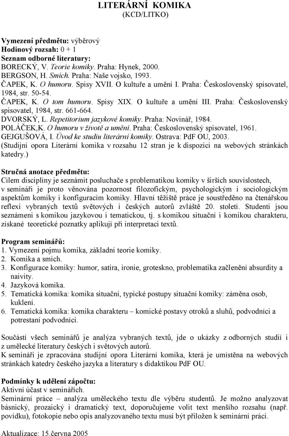 Repetitorium jazykové komiky. Praha: Novinář, 1984. POLÁČEK,K. O humoru v životě a umění. Praha: Československý spisovatel, 1961. GEJGUŠOVÁ, I. Úvod ke studiu literární komiky. Ostrava: PdF OU, 2003.