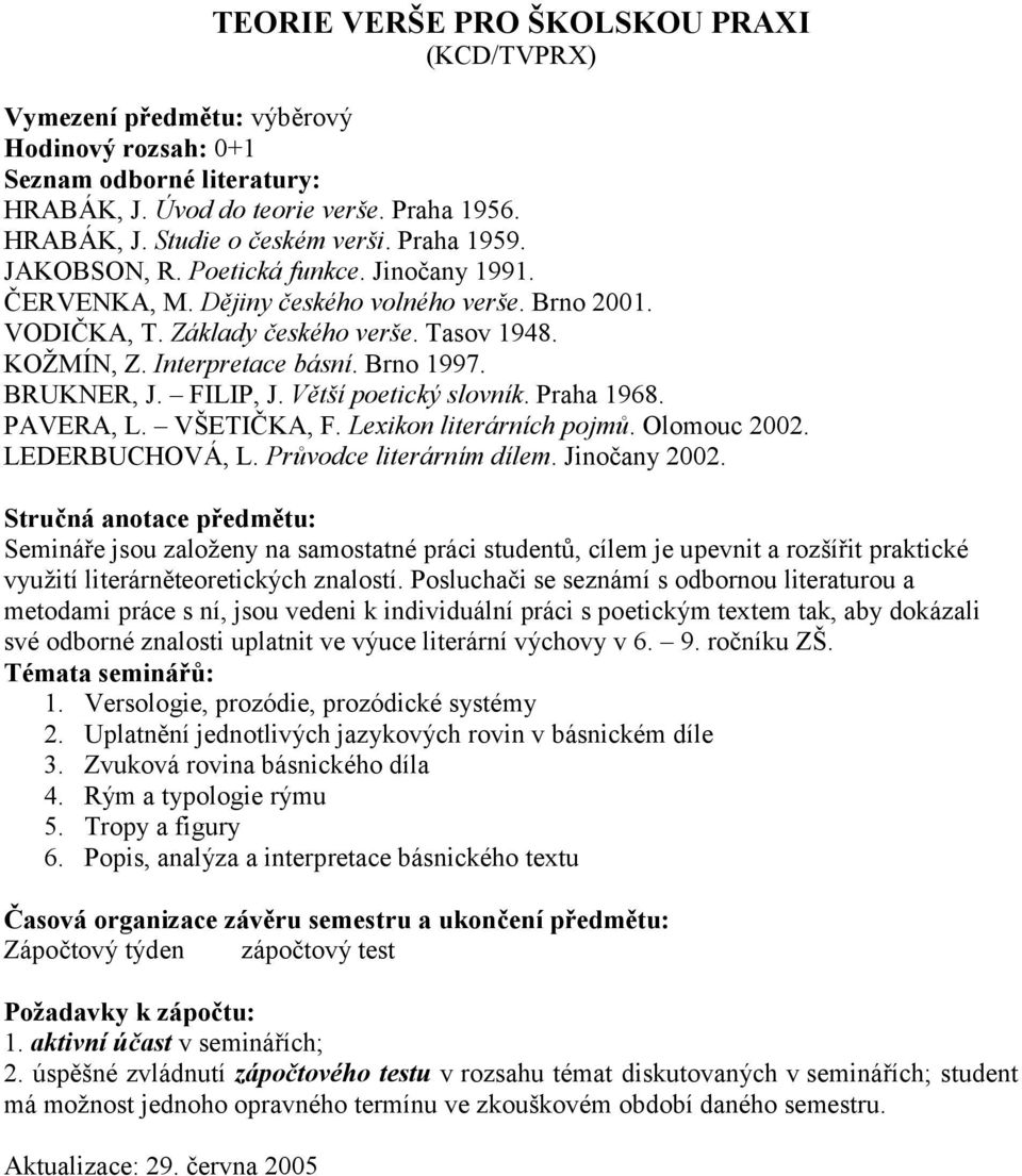 PAVERA, L. VŠETIČKA, F. Lexikon literárních pojmů. Olomouc 2002. LEDERBUCHOVÁ, L. Průvodce literárním dílem. Jinočany 2002.