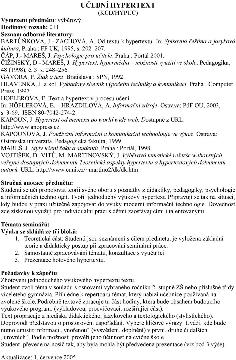 Bratislava : SPN, 1992. HLAVENKA, J. a kol. Výkladový slovník výpočetní techniky a komunikací. Praha : Computer Press, 1997. HÖFLEROVÁ, E. Text a hypertext v procesu učení. In: HÖFLEROVÁ, E.