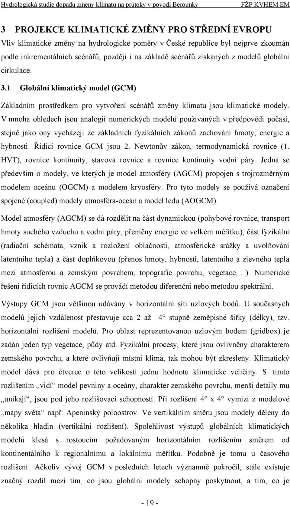 V mnoha ohledech jsou analogií numerických modelů používaných v předpovědi počasí, stejně jako ony vycházejí ze základních fyzikálních zákonů zachování hmoty, energie a hybnosti.