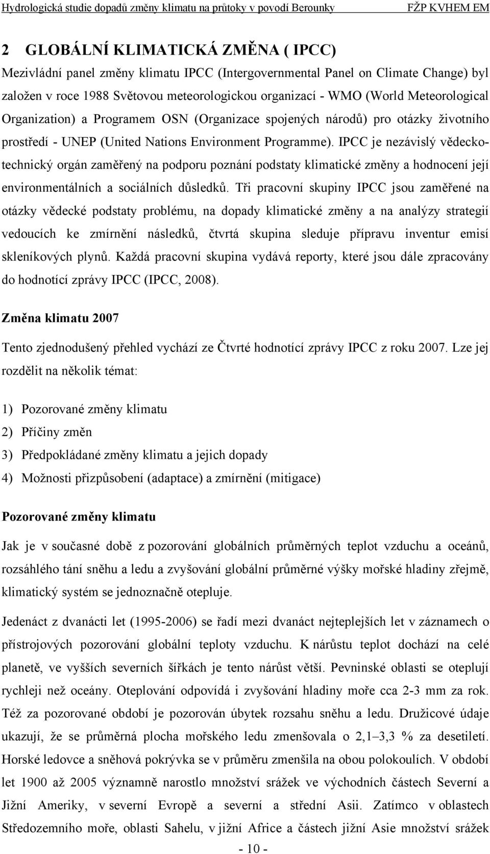 IPCC je nezávislý vědeckotechnický orgán zaměřený na podporu poznání podstaty klimatické změny a hodnocení její environmentálních a sociálních důsledků.