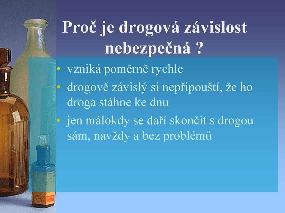 nepřipouští, že ho droga stáhne ke dnu jen