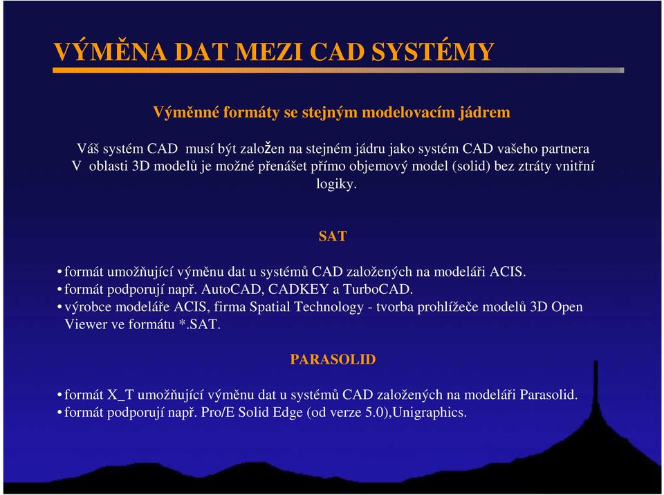 SAT formát umožňující výměnu dat u systémů CAD založených na modeláři ACIS. formát podporují např. AutoCAD, CADKEY a TurboCAD.