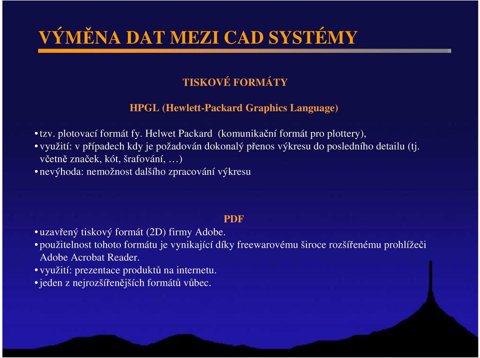 včetně značek, kót, šrafování, ) nevýhoda: nemožnost dalšího zpracování výkresu PDF uzavřený tiskový formát (2D) firmy Adobe.