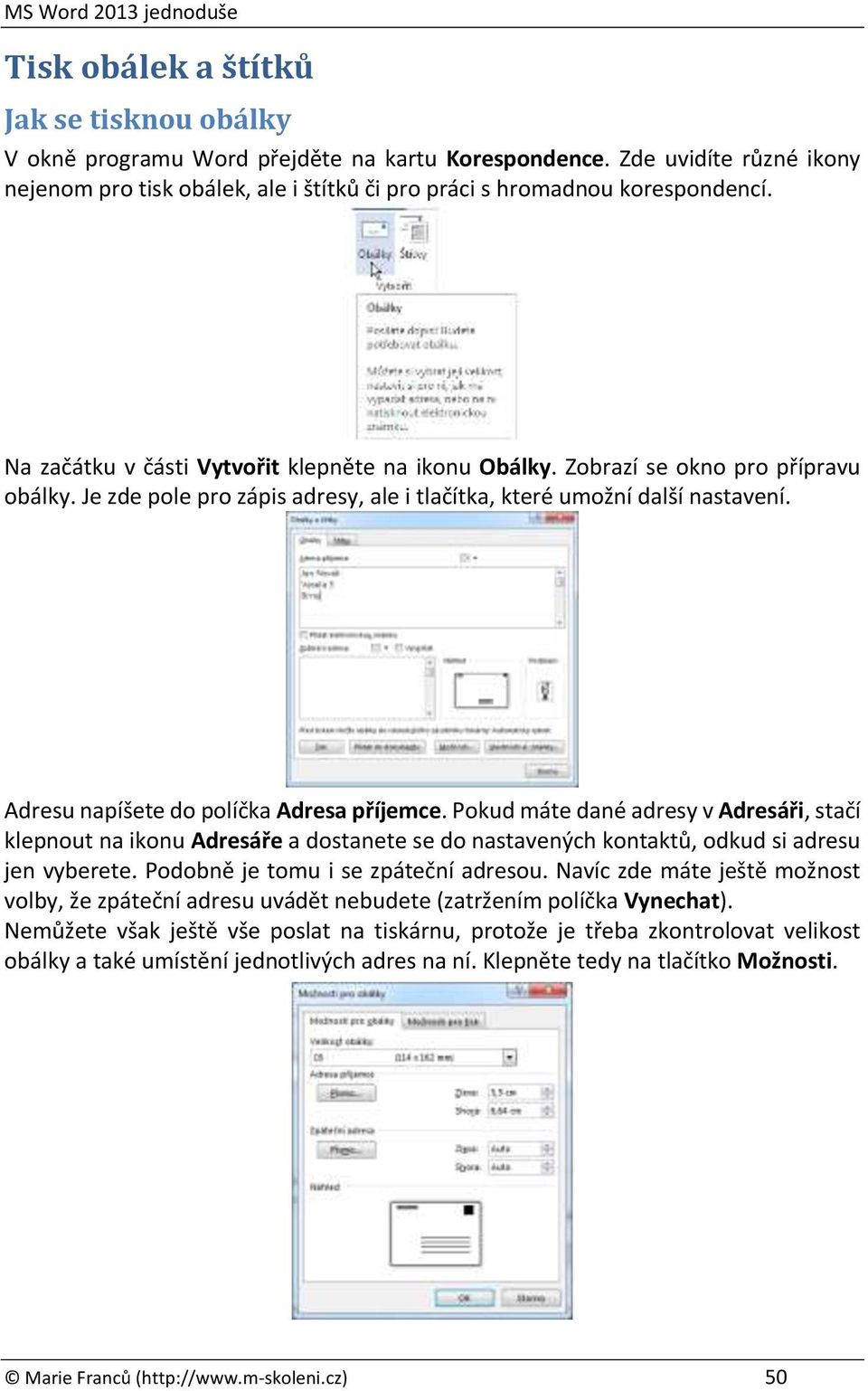 Adresu napíšete do políčka Adresa příjemce. Pokud máte dané adresy v Adresáři, stačí klepnout na ikonu Adresáře a dostanete se do nastavených kontaktů, odkud si adresu jen vyberete.