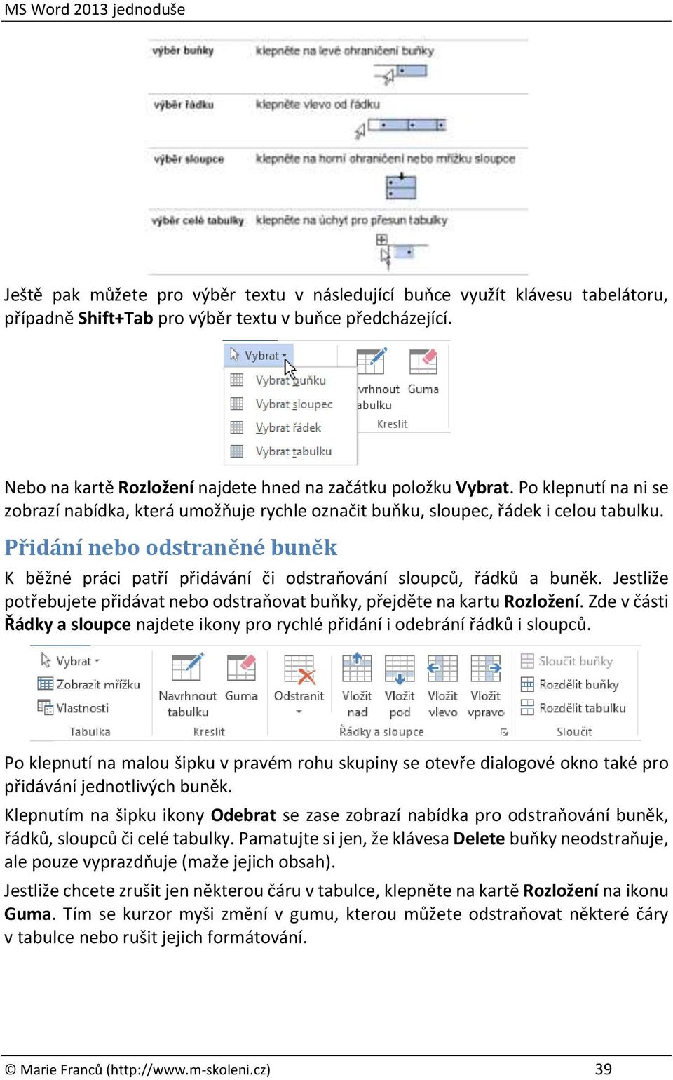 Přidání nebo odstraněné buněk K běžné práci patří přidávání či odstraňování sloupců, řádků a buněk. Jestliže potřebujete přidávat nebo odstraňovat buňky, přejděte na kartu Rozložení.