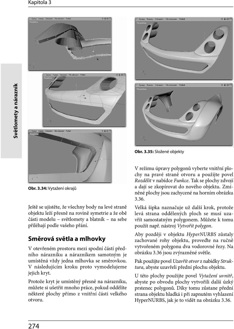 V následujícím kroku proto vymodelujeme jejich kryt. Protože kryt je umístěný přesně na nárazníku, můžete si ušetřit mnoho práce, pokud oddělíte některé plochy přímo z vnitřní části velkého otvoru.