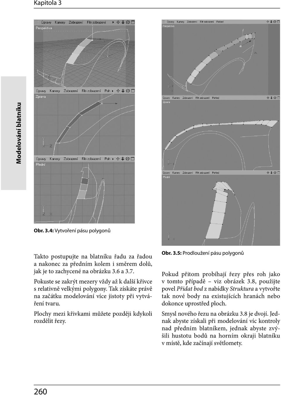 Plochy mezi křivkami můžete později kdykoli rozdělit řezy. Obr. 3.5: Prodloužení pásu polygonů Pokud přitom probíhají řezy přes roh jako v tomto případě viz obrázek 3.