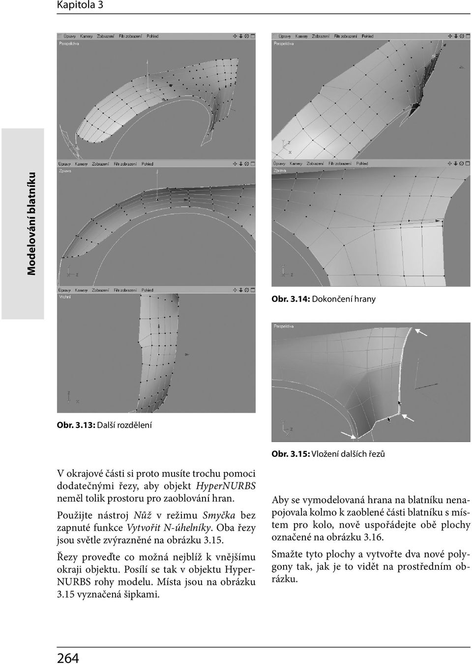 Posílí se tak v objektu Hyper- NURBS rohy modelu. Místa jsou na obrázku 3.15 vyznačená šipkami.