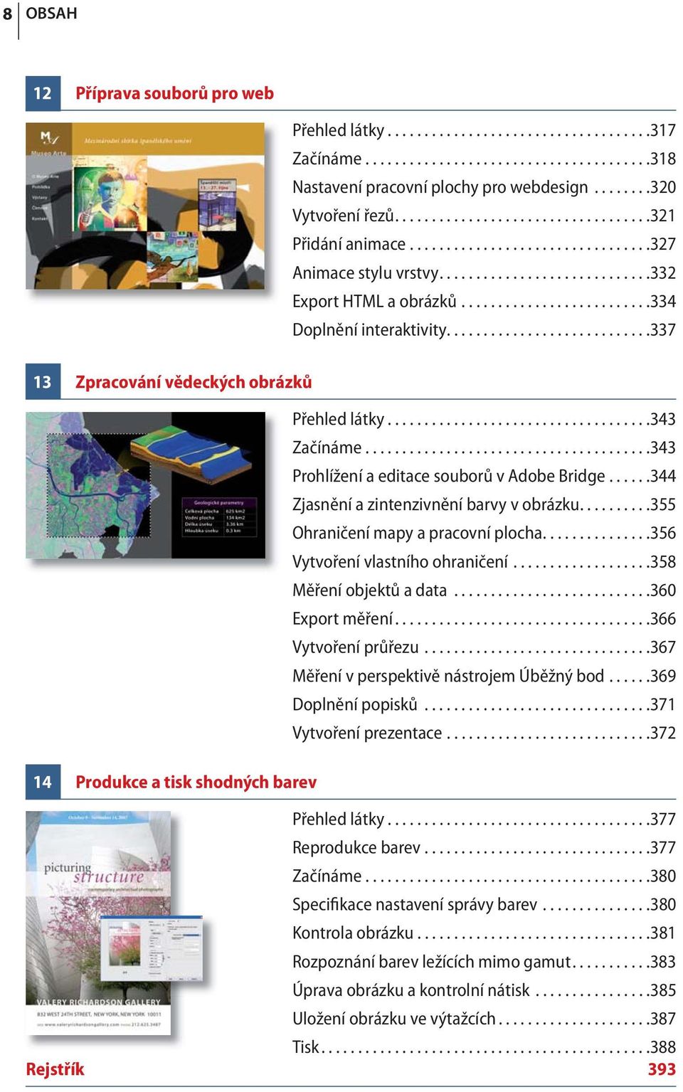 ...........................337 13 Zpracování vědeckých obrázků 14 Produkce a tisk shodných barev Přehled látky....................................343 Začínáme.