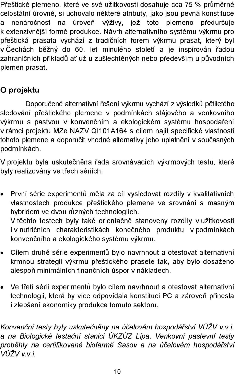 let minulého století a je inspirován řadou zahraničních příkladů ať už u zušlechtěných nebo především u původních plemen prasat.