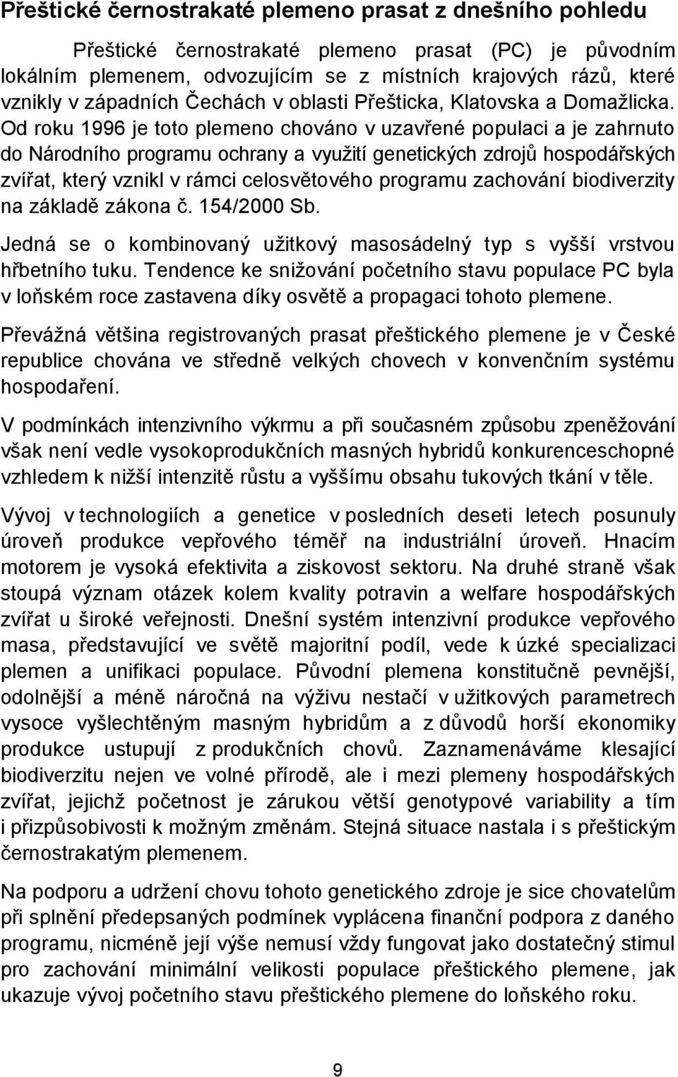 Od roku 1996 je toto plemeno chováno v uzavřené populaci a je zahrnuto do Národního programu ochrany a využití genetických zdrojů hospodářských zvířat, který vznikl v rámci celosvětového programu