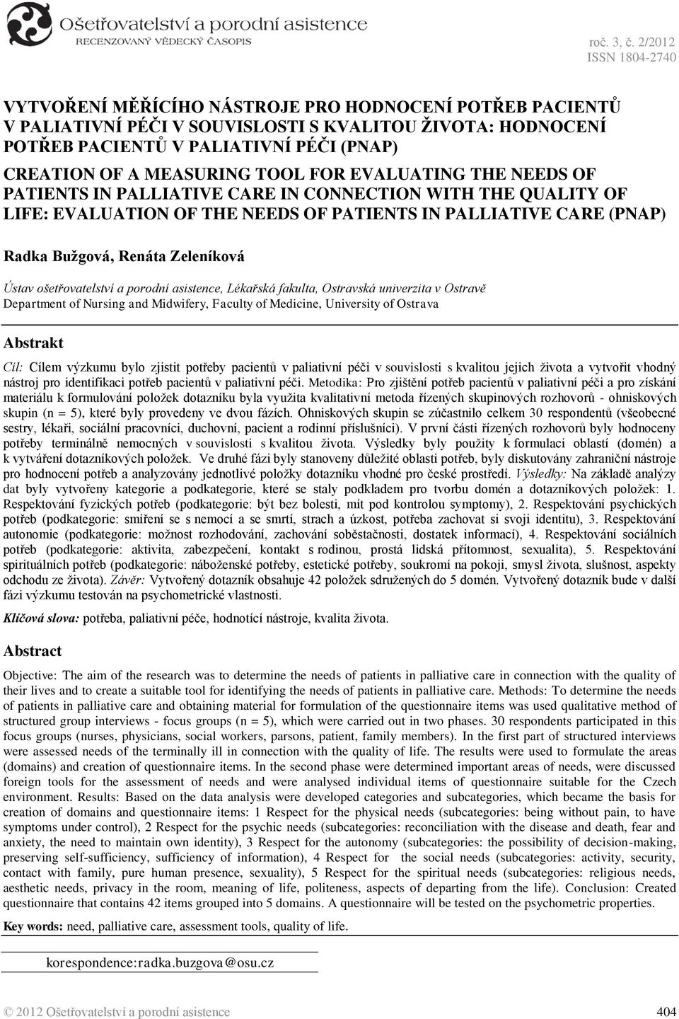 EVALUATING THE NEEDS OF PATIENTS IN PALLIATIVE CARE IN CONNECTION WITH THE QUALITY OF LIFE: EVALUATION OF THE NEEDS OF PATIENTS IN PALLIATIVE CARE (PNAP) Radka Bužgová, Renáta Zeleníková Ústav