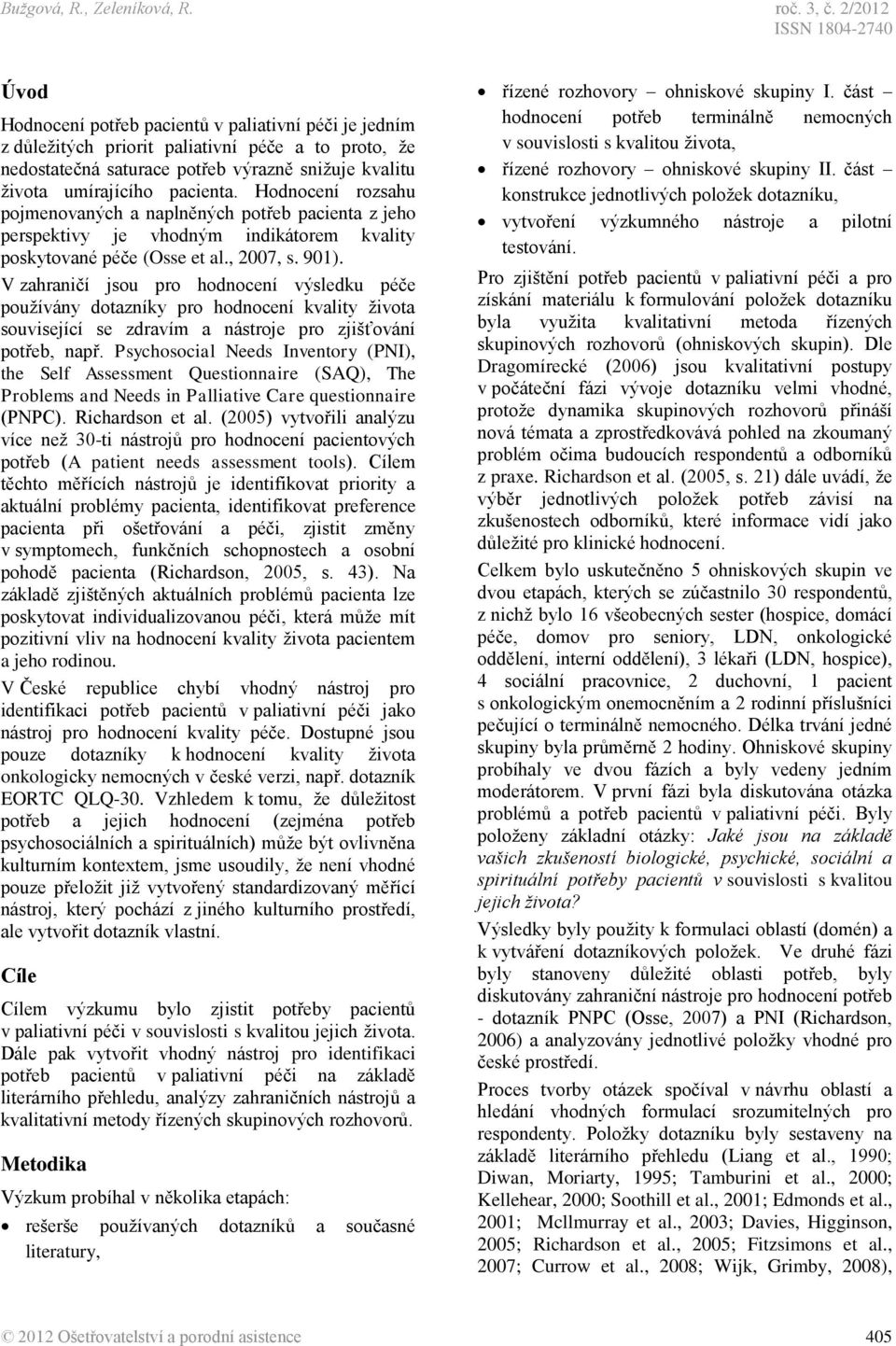 Hodnocení rozsahu pojmenovaných a naplněných potřeb pacienta z jeho perspektivy je vhodným indikátorem kvality poskytované péče (Osse et al., 2007, s. 901).