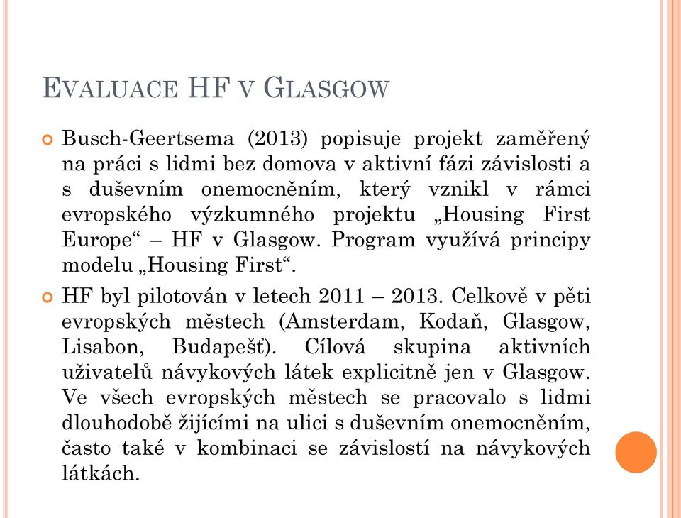 HF byl pilotován v letech 2011 2013. Celkově v pěti evropských městech (Amsterdam, Kodaň, Glasgow, Lisabon, Budapešť).