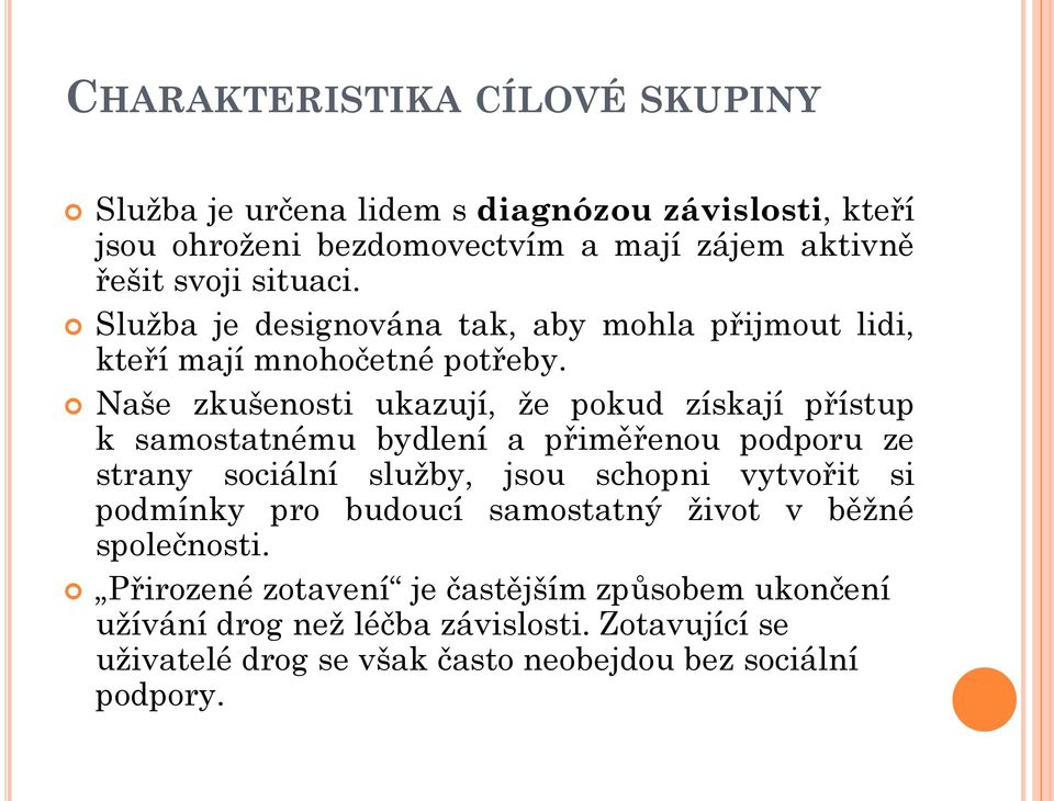 Naše zkušenosti ukazují, že pokud získají přístup k samostatnému bydlení a přiměřenou podporu ze strany sociální služby, jsou schopni vytvořit si