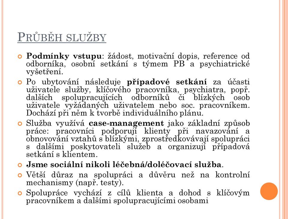 dalších spolupracujících odborníků či blízkých osob uživatele vyžádaných uživatelem nebo soc. pracovníkem. Dochází při něm k tvorbě individuálního plánu.