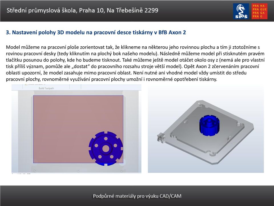 Také můžeme ještě model otáčet okolo osy z (nemá ale pro vlastní tisk příliš význam, pomůže ale dostat do pracovního rozsahu stroje větší model).