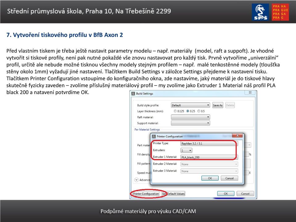 Prvně vytvoříme univerzální profil, určitě ale nebude možné tisknou všechny modely stejným profilem např. malé tenkostěnné modely (tloušťka stěny okolo 1mm) vyžadují jiné nastavení.