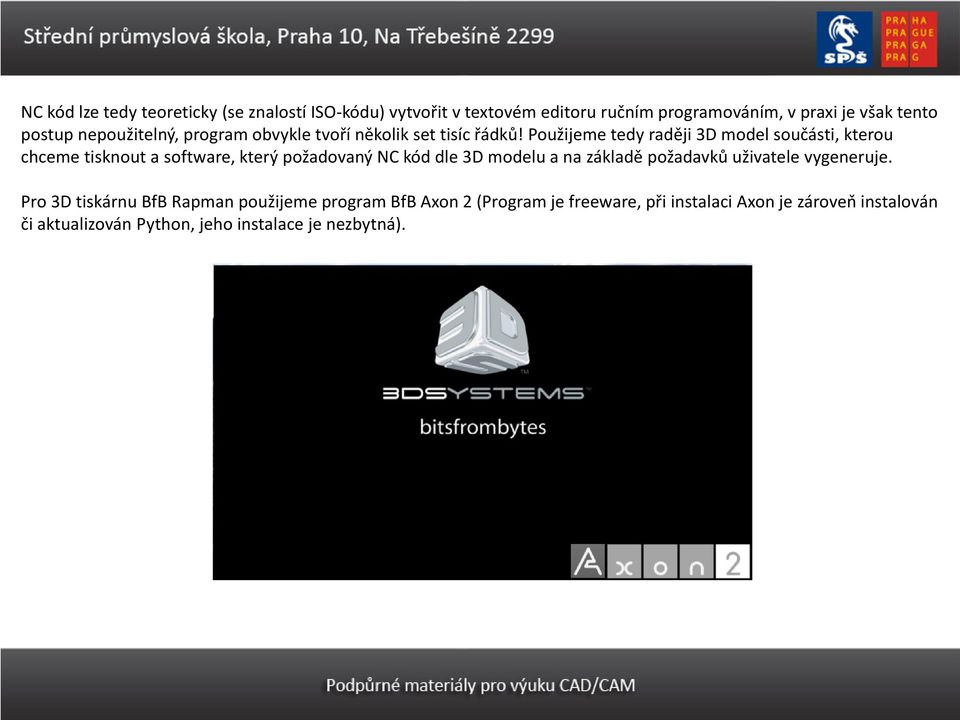 Použijeme tedy raději 3D model součásti, kterou chceme tisknout a software, který požadovaný NC kód dle 3D modelu a na základě